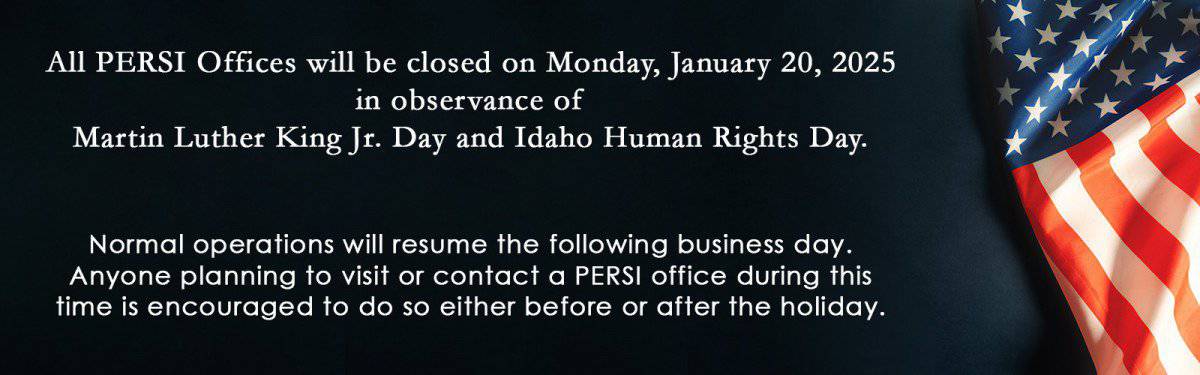 PERSI Offices closed on Monday, January 20, 2025, for Martin Luther King Jr. Day and Idaho Human Rights Day.