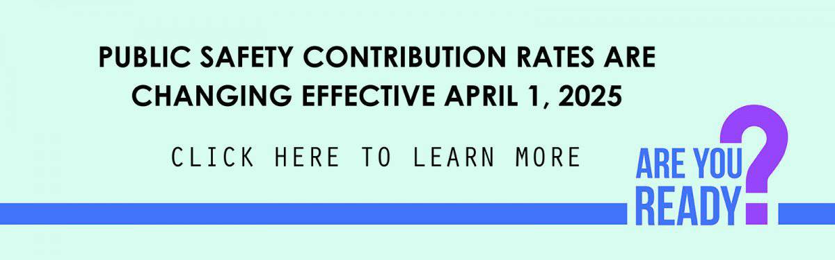 2025 Public Safety Contribution Rates Are Changing Effective April 1, 2025.